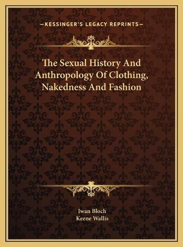 Cover image for The Sexual History and Anthropology of Clothing, Nakedness Athe Sexual History and Anthropology of Clothing, Nakedness and Fashion ND Fashion