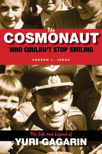 Cover image for The Cosmonaut Who Couldn't Stop Smiling: The Life and Legend of Yuri Gagarin