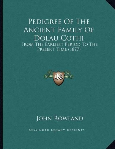 Pedigree of the Ancient Family of Dolau Cothi: From the Earliest Period to the Present Time (1877)