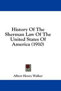 Cover image for History of the Sherman Law of the United States of America (1910)