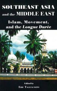 Cover image for Southeast Asia and the Middle East: Islam, Movement, and the Longue Duree