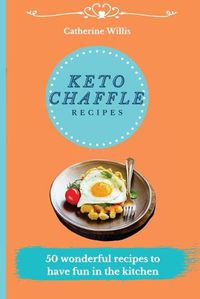 Cover image for Keto Chaffle Recipes: 50 Fast, Simple, and Tasty Recipes to Burn Fat and Activate your Metabolism