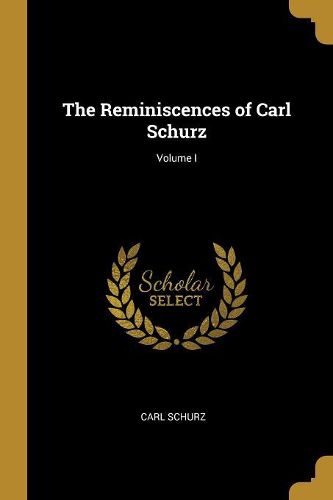 Cover image for The Reminiscences of Carl Schurz; Volume I