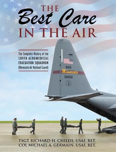 Cover image for The Best Care In The Air: The Complete History of the 109th Aeromedical Evacuation Squadron (Minnesota Air National Guard)