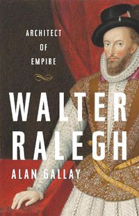 Cover image for Walter Ralegh: Architect of Empire