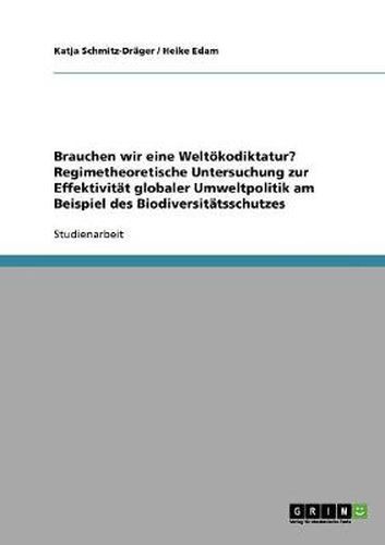 Cover image for Brauchen wir eine Weltoekodiktatur? Regimetheoretische Untersuchung zur Effektivitat globaler Umweltpolitik am Beispiel des Biodiversitatsschutzes