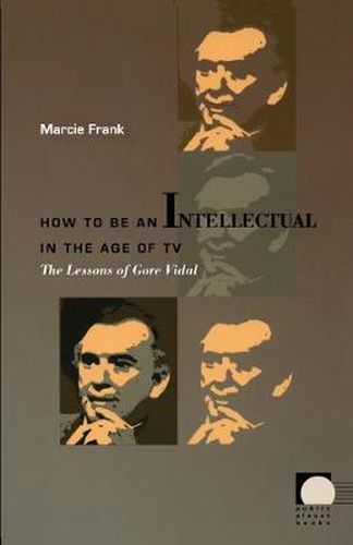 How to Be an Intellectual in the Age of TV: The Lessons of Gore Vidal