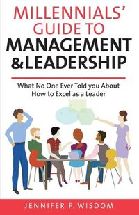 Cover image for Millennials' Guide to Management & Leadership: What No One Ever Told you About How to Excel as a Leader