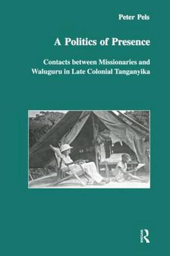 Cover image for A Politics of Presence: Contacts Between Missionaries and Walugru in Late Colonial Tanganyika