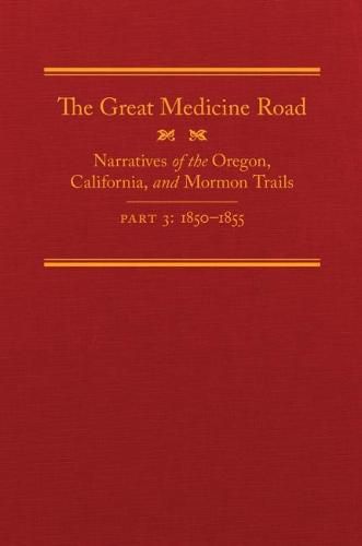 Cover image for The Great Medicine Road, Part 3: Narratives of the Oregon, California, and Mormon Trails, 1850-1855