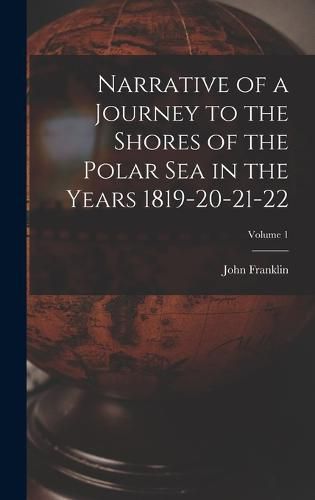 Cover image for Narrative of a Journey to the Shores of the Polar Sea in the Years 1819-20-21-22; Volume 1