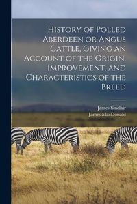 Cover image for History of Polled Aberdeen or Angus Cattle, Giving an Account of the Origin, Improvement, and Characteristics of the Breed