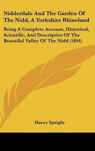 Cover image for Nidderdale and the Garden of the Nidd, a Yorkshire Rhineland: Being a Complete Account, Historical, Scientific, and Descriptive of the Beautiful Valley of the Nidd (1894)