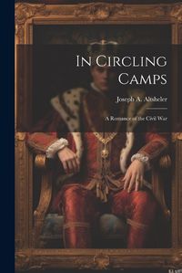 Cover image for In Circling Camps; a Romance of the Civil War