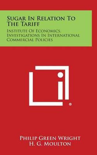 Sugar in Relation to the Tariff: Institute of Economics, Investigations in International Commercial Policies