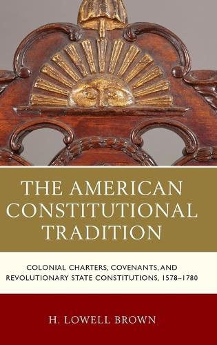 Cover image for The American Constitutional Tradition: Colonial Charters, Covenants, and Revolutionary State Constitutions, 1578-1780