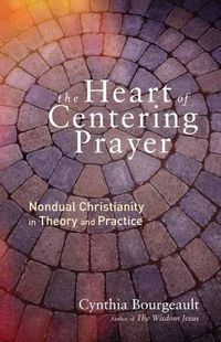 Cover image for The Heart of Centering Prayer: Nondual Christianity in Theory and Practice