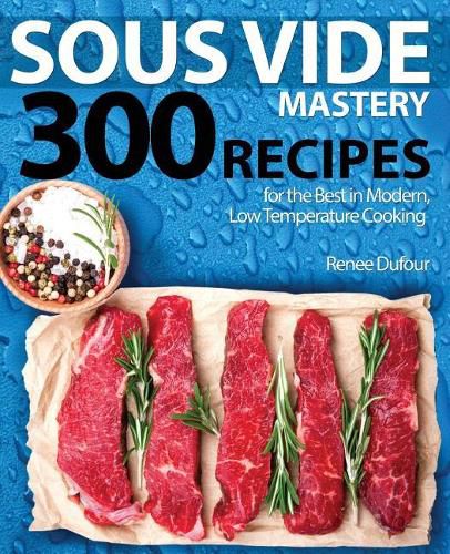 Cover image for Sous Vide Mastery: 300 Recipes for the Best in Modern, Low Temperature Cooking