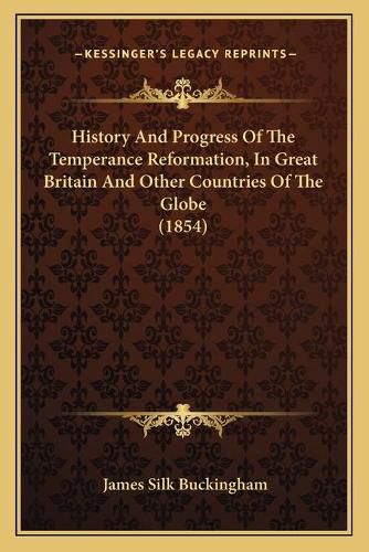 History and Progress of the Temperance Reformation, in Great Britain and Other Countries of the Globe (1854)