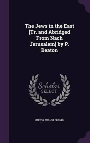 The Jews in the East [Tr. and Abridged from Nach Jerusalem] by P. Beaton