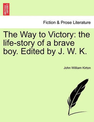 Cover image for The Way to Victory: The Life-Story of a Brave Boy. Edited by J. W. K.