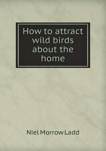 Cover image for How to Attract Wild Birds about the Home