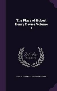 Cover image for The Plays of Hubert Henry Davies Volume 1