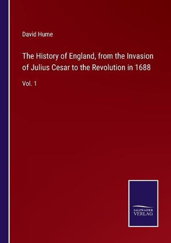 Cover image for The History of England, from the Invasion of Julius Cesar to the Revolution in 1688: Vol. 1