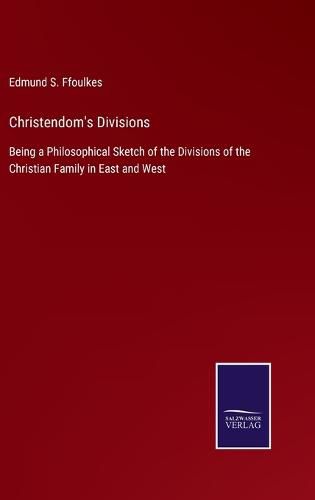 Cover image for Christendom's Divisions: Being a Philosophical Sketch of the Divisions of the Christian Family in East and West