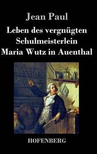 Cover image for Leben des vergnugten Schulmeisterlein Maria Wutz in Auenthal