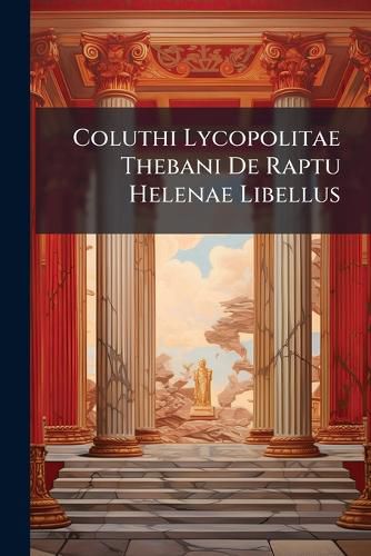 Cover image for Coluthi Lycopolitae Thebani De Raptu Helenae Libellus