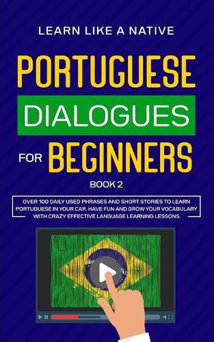 Cover image for Portuguese Dialogues for Beginners Book 2: Over 100 Daily Used Phrases & Short Stories to Learn Portuguese in Your Car. Have Fun and Grow Your Vocabulary with Crazy Effective Language Learning Lessons