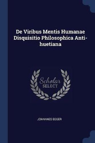 Cover image for de Viribus Mentis Humanae Disquisitio Philosophica Anti-Huetiana