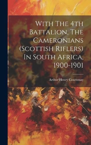 Cover image for With The 4th Battalion, The Cameronians (scottish Riflers) In South Africa, 1900-1901