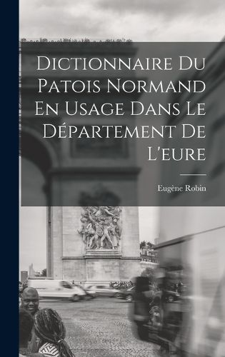Cover image for Dictionnaire Du Patois Normand En Usage Dans Le Departement De L'eure