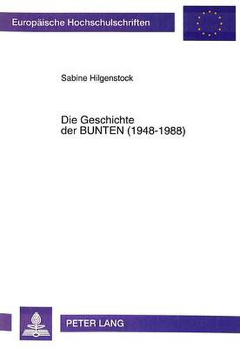 Die Geschichte Der Bunten (1948-1988): Die Entwicklung Einer Illustrierten Wochenzeitschrift Mit Einer Chronik Dieser Zeitschriftengattung