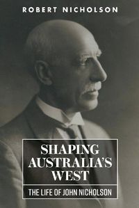 Cover image for Shaping Australia's West: The Life of John Nicholson