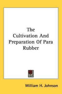 Cover image for The Cultivation and Preparation of Para Rubber