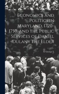 Cover image for Economics and Politics in Maryland, 1720-1750, and the Public Services of Daniel Dulany the Elder