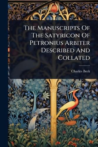 Cover image for The Manuscripts Of The Satyricon Of Petronius Arbiter Described And Collated