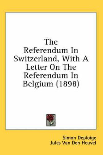 The Referendum in Switzerland, with a Letter on the Referendum in Belgium (1898)