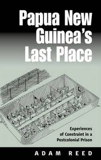 Cover image for Papua New Guinea's Last Place: Experiences of Constraint in a Postcolonial Prison