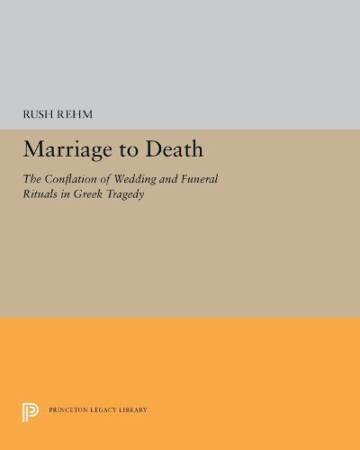 Cover image for Marriage to Death: The Conflation of Wedding and Funeral Rituals in Greek Tragedy