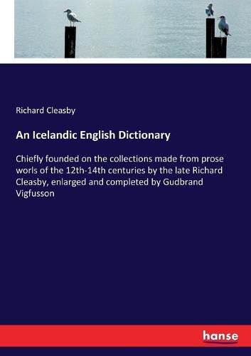 Cover image for An Icelandic English Dictionary: Chiefly founded on the collections made from prose worls of the 12th-14th centuries by the late Richard Cleasby, enlarged and completed by Gudbrand Vigfusson