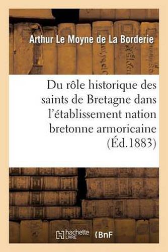 Du Role Historique Des Saints de Bretagne Dans l'Etablissement de la Nation Bretonne Armoricaine