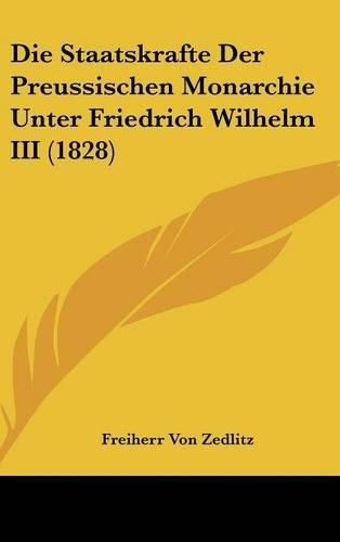 Cover image for Die Staatskrafte Der Preussischen Monarchie Unter Friedrich Wilhelm III (1828)