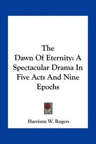 Cover image for The Dawn of Eternity: A Spectacular Drama in Five Acts and Nine Epochs