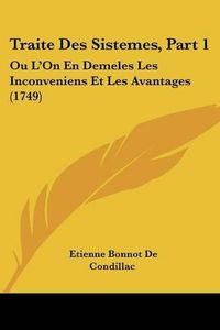 Cover image for Traite Des Sistemes, Part 1: Ou L'On En Demeles Les Inconveniens Et Les Avantages (1749)