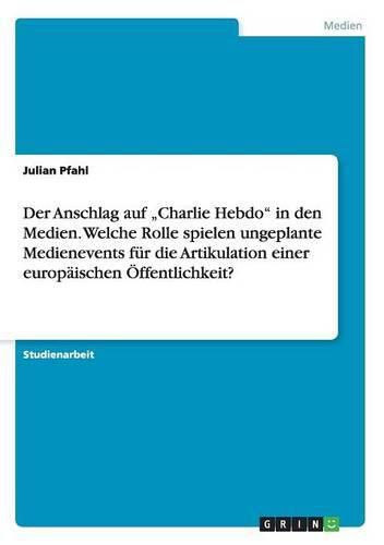Cover image for Der Anschlag auf  Charlie Hebdo in den Medien. Welche Rolle spielen ungeplante Medienevents fur die Artikulation einer europaischen OEffentlichkeit?