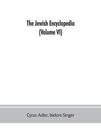 Cover image for The Jewish encyclopedia: a descriptive record of the history, religion, literature, and customs of the Jewish people from the earliest times to the present day (Volume VI) God-Istria